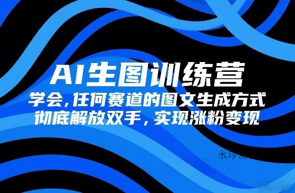 AI生图训练营，学会任何赛道的图文生成方式，彻底解放双手，实现涨粉变现-空间云网创